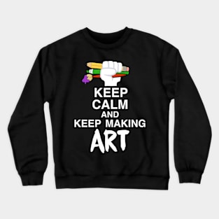 Keep calm and keep making art Crewneck Sweatshirt